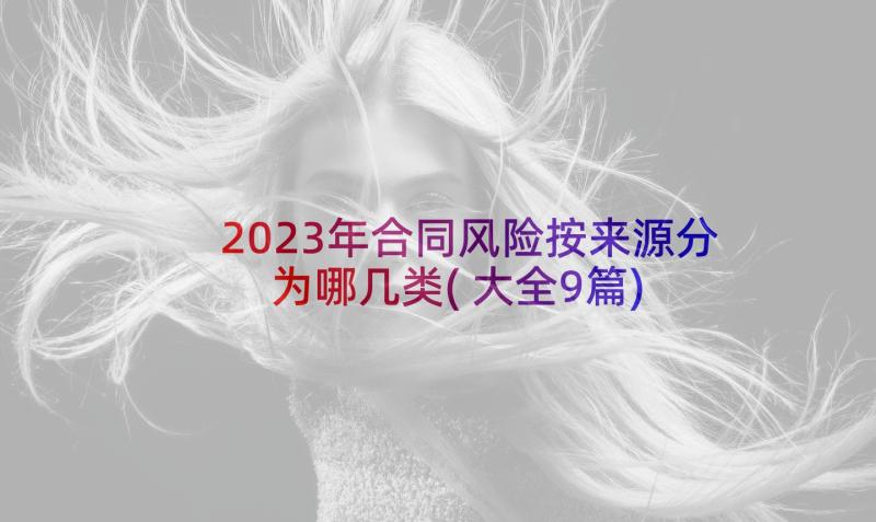 2023年合同风险按来源分为哪几类(大全9篇)