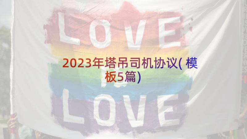 2023年塔吊司机协议(模板5篇)