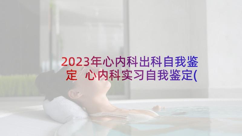 2023年心内科出科自我鉴定 心内科实习自我鉴定(精选8篇)