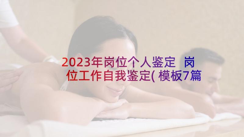 2023年岗位个人鉴定 岗位工作自我鉴定(模板7篇)