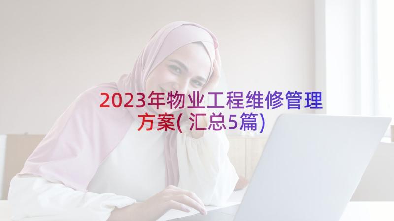 2023年物业工程维修管理方案(汇总5篇)