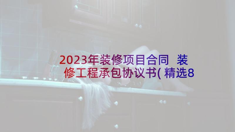 2023年装修项目合同 装修工程承包协议书(精选8篇)