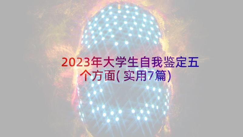 2023年大学生自我鉴定五个方面(实用7篇)