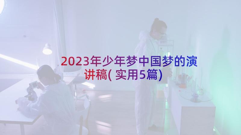 2023年少年梦中国梦的演讲稿(实用5篇)