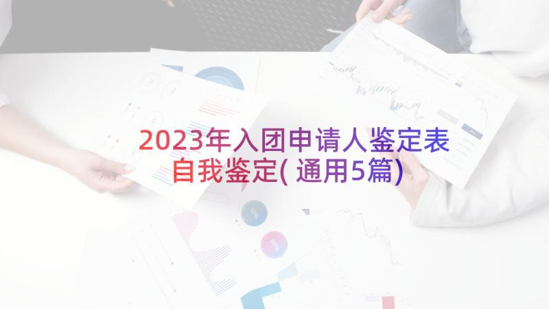 2023年入团申请人鉴定表自我鉴定(通用5篇)