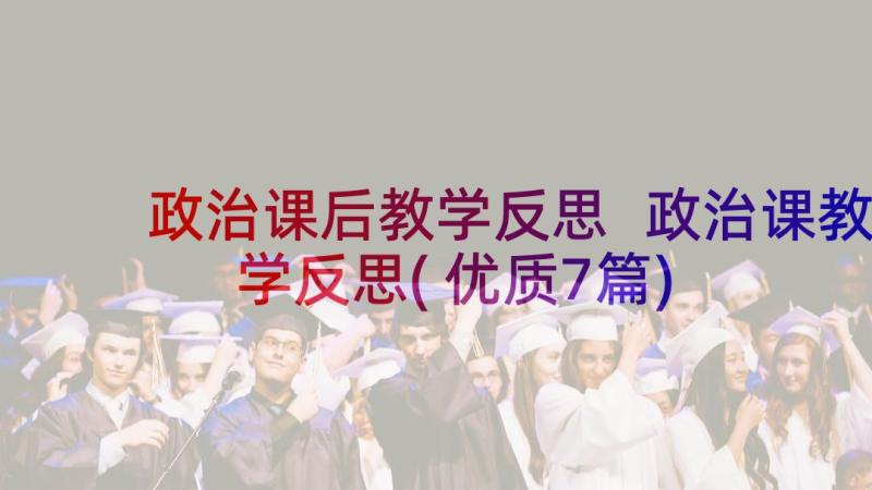 政治课后教学反思 政治课教学反思(优质7篇)