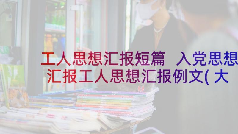 工人思想汇报短篇 入党思想汇报工人思想汇报例文(大全5篇)