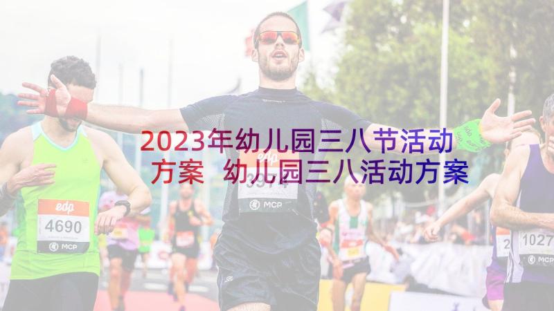 2023年幼儿园三八节活动方案 幼儿园三八活动方案(优秀7篇)