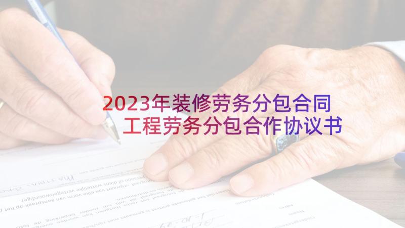 2023年装修劳务分包合同 工程劳务分包合作协议书(通用5篇)