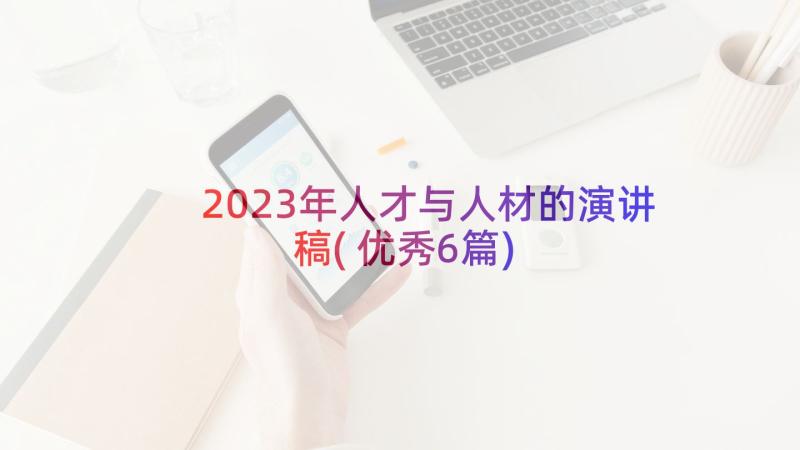 2023年人才与人材的演讲稿(优秀6篇)