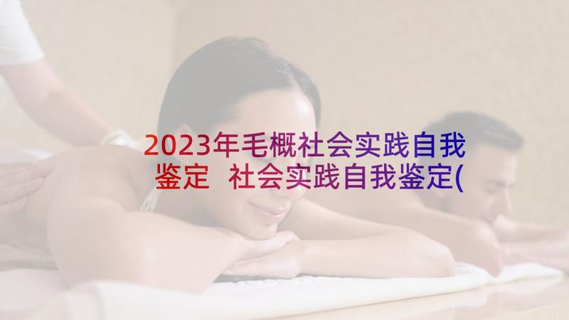 2023年毛概社会实践自我鉴定 社会实践自我鉴定(汇总7篇)