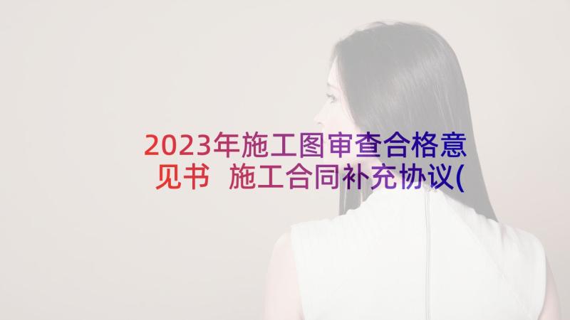 2023年施工图审查合格意见书 施工合同补充协议(优秀9篇)