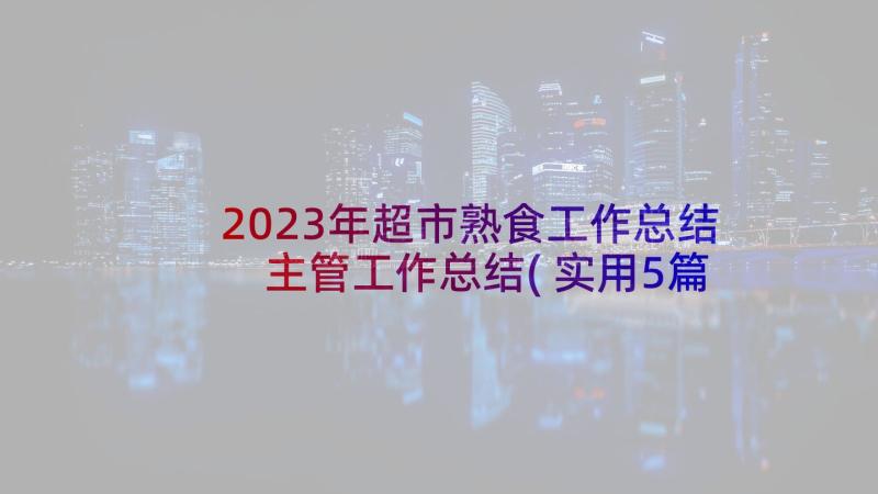 2023年超市熟食工作总结 主管工作总结(实用5篇)