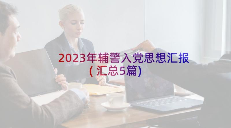 2023年辅警入党思想汇报(汇总5篇)