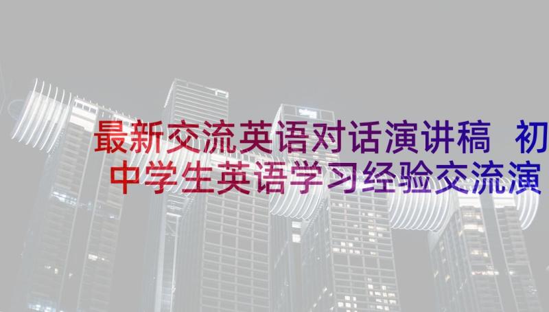 最新交流英语对话演讲稿 初中学生英语学习经验交流演讲稿(精选5篇)