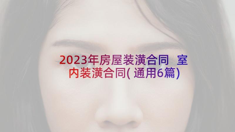 2023年房屋装潢合同 室内装潢合同(通用6篇)