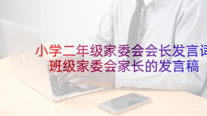 小学二年级家委会会长发言词 班级家委会家长的发言稿(汇总5篇)