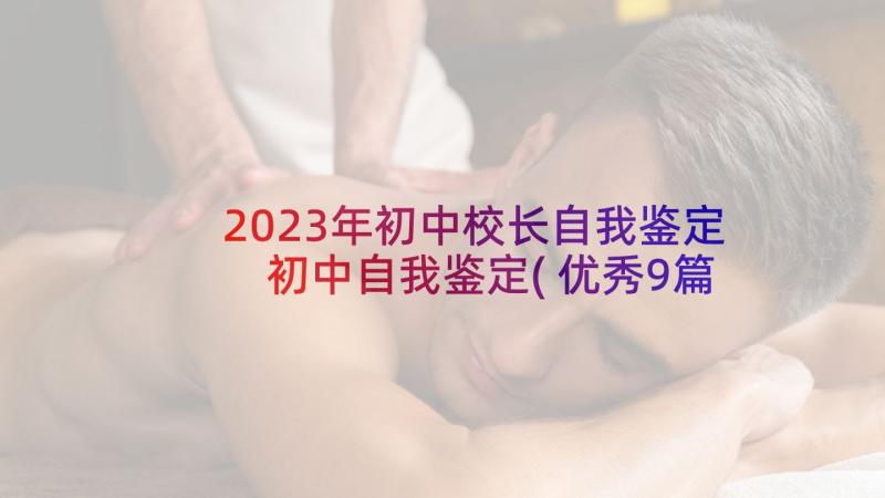 2023年初中校长自我鉴定 初中自我鉴定(优秀9篇)