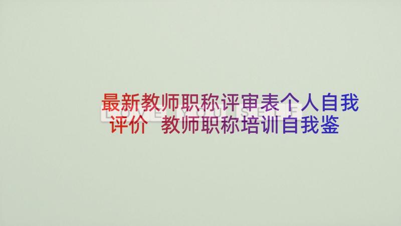 最新教师职称评审表个人自我评价 教师职称培训自我鉴定(通用7篇)