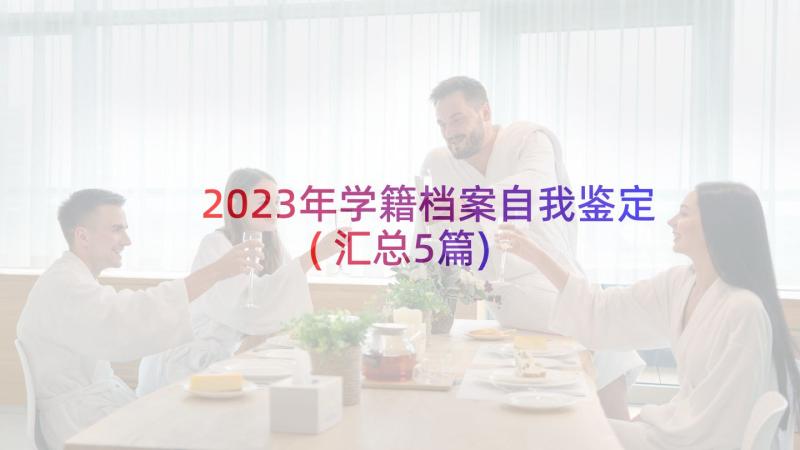 2023年学籍档案自我鉴定(汇总5篇)