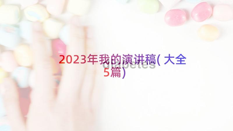 2023年我的演讲稿(大全5篇)