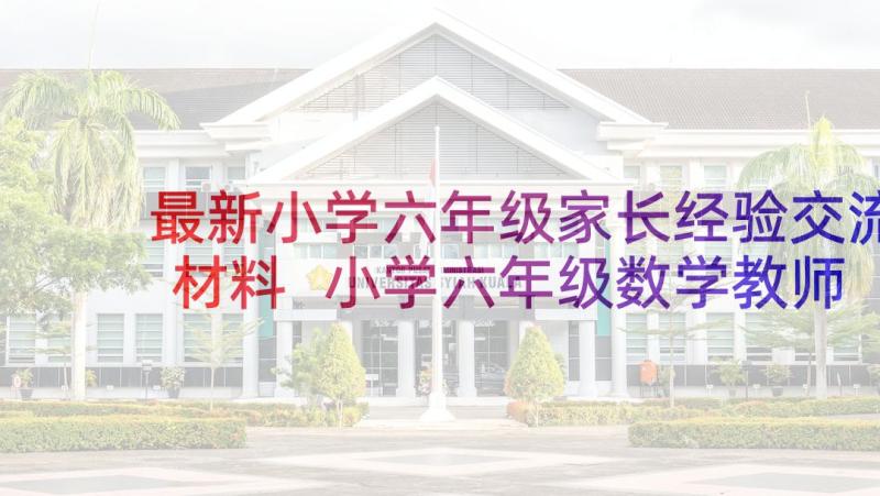 最新小学六年级家长经验交流材料 小学六年级数学教师经验交流发言稿(通用5篇)