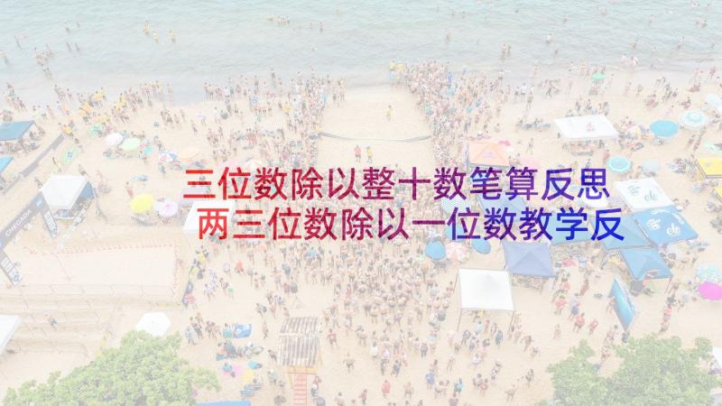 三位数除以整十数笔算反思 两三位数除以一位数教学反思(精选8篇)