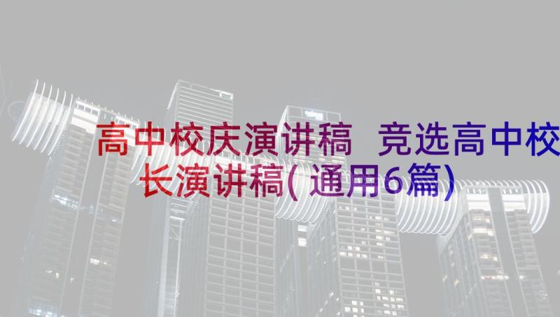 高中校庆演讲稿 竞选高中校长演讲稿(通用6篇)