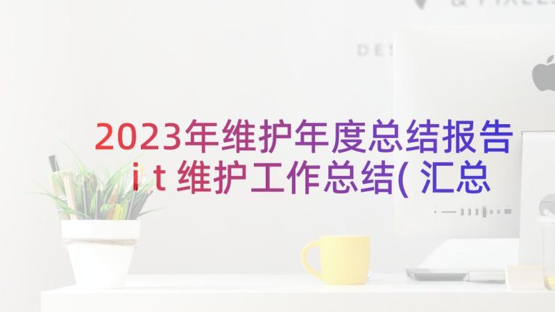 2023年维护年度总结报告 it维护工作总结(汇总7篇)