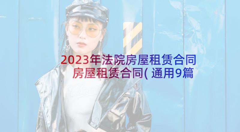 2023年法院房屋租赁合同 房屋租赁合同(通用9篇)