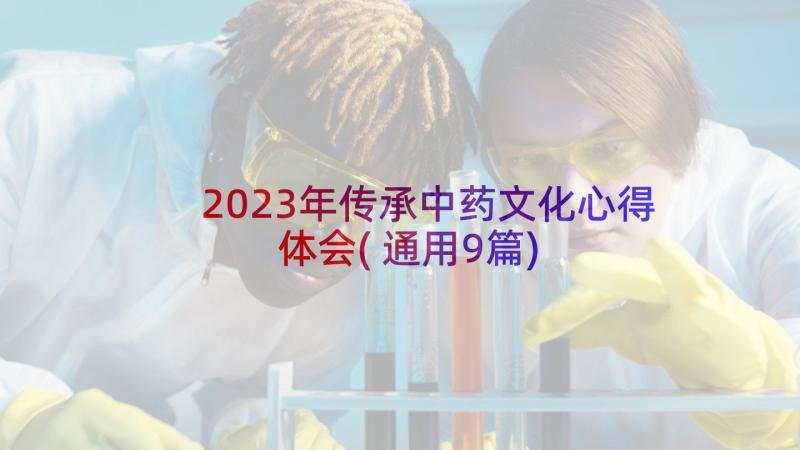 2023年传承中药文化心得体会(通用9篇)