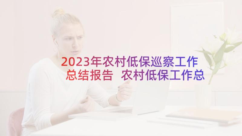 2023年农村低保巡察工作总结报告 农村低保工作总结(实用5篇)