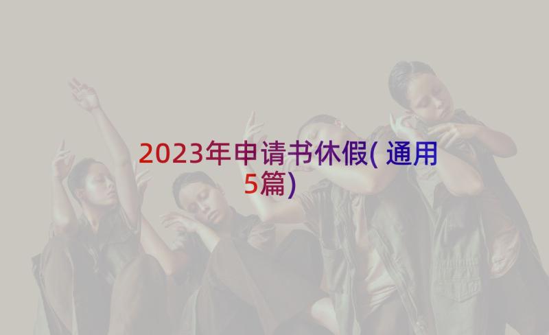 2023年申请书休假(通用5篇)