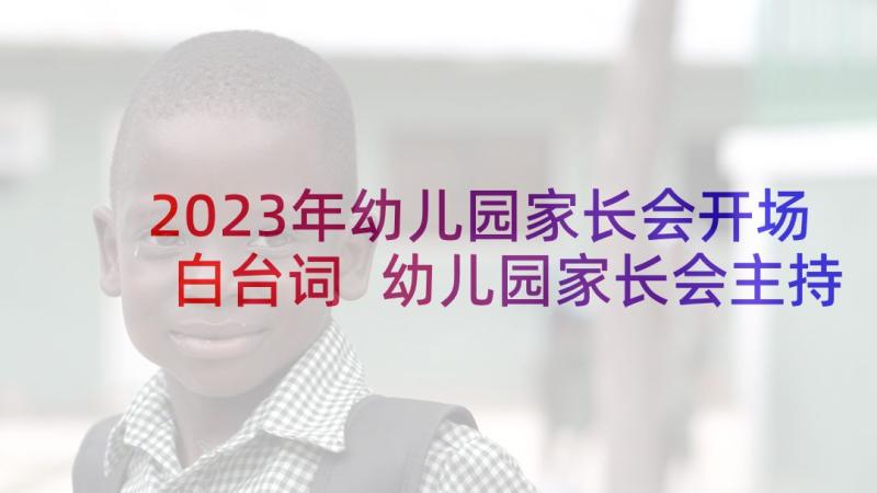 2023年幼儿园家长会开场白台词 幼儿园家长会主持词开场白(精选10篇)