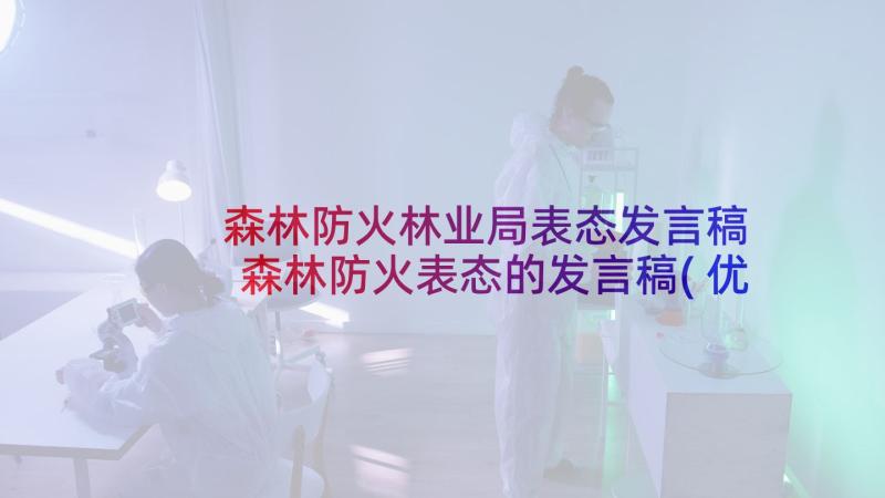 森林防火林业局表态发言稿 森林防火表态的发言稿(优质5篇)