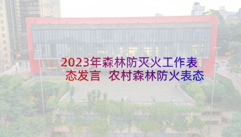 2023年森林防灭火工作表态发言 农村森林防火表态的发言稿(大全5篇)