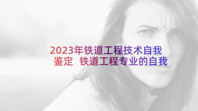 2023年铁道工程技术自我鉴定 铁道工程专业的自我鉴定(通用5篇)