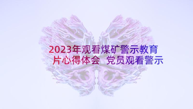 2023年观看煤矿警示教育片心得体会 党员观看警示教育片心得体会(大全6篇)