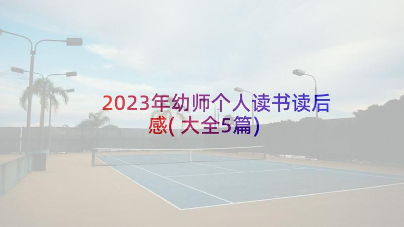 2023年幼师个人读书读后感(大全5篇)