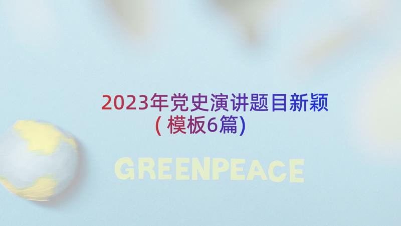 2023年党史演讲题目新颖(模板6篇)