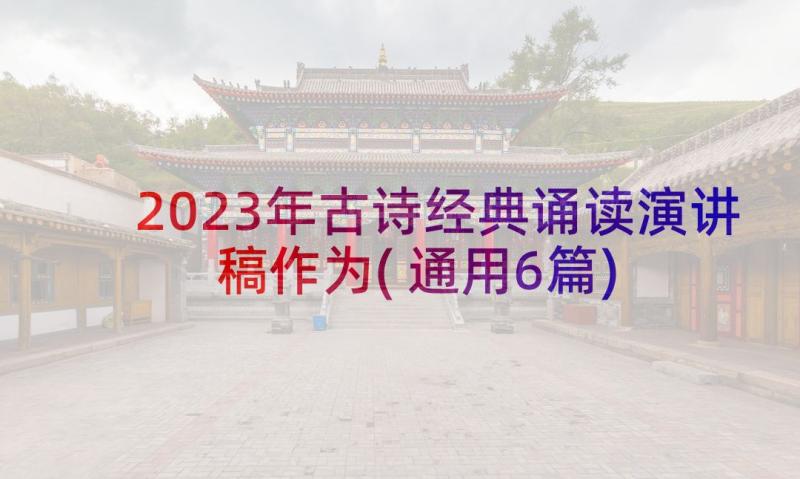 2023年古诗经典诵读演讲稿作为(通用6篇)