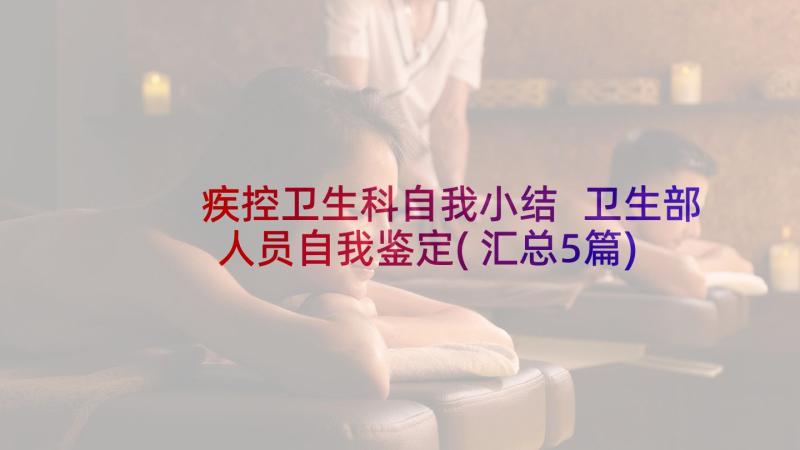 疾控卫生科自我小结 卫生部人员自我鉴定(汇总5篇)