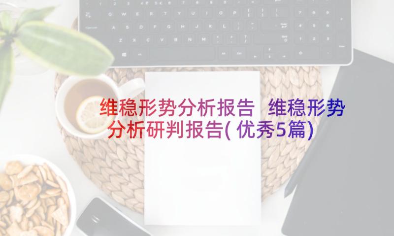 维稳形势分析报告 维稳形势分析研判报告(优秀5篇)