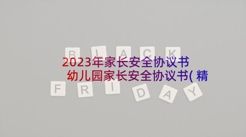 2023年家长安全协议书 幼儿园家长安全协议书(精选5篇)