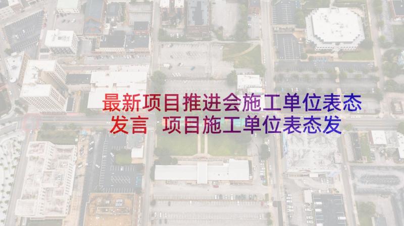 最新项目推进会施工单位表态发言 项目施工单位表态发言稿(大全5篇)