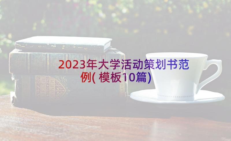 2023年大学活动策划书范例(模板10篇)