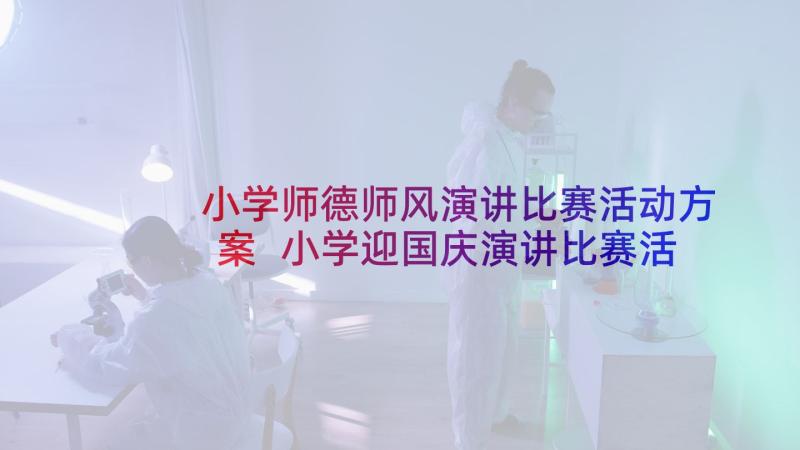 小学师德师风演讲比赛活动方案 小学迎国庆演讲比赛活动方案(大全9篇)