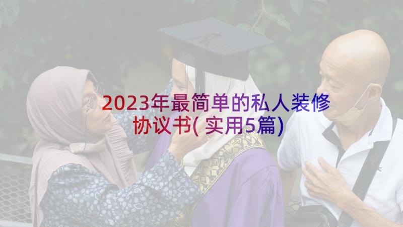 2023年最简单的私人装修协议书(实用5篇)