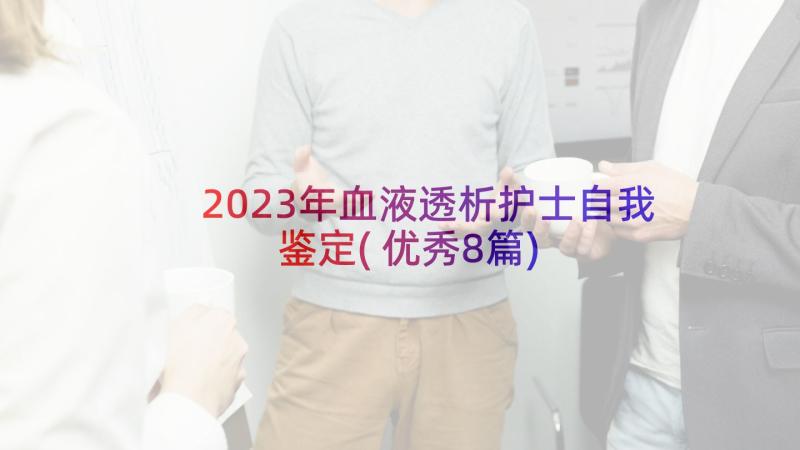 2023年血液透析护士自我鉴定(优秀8篇)