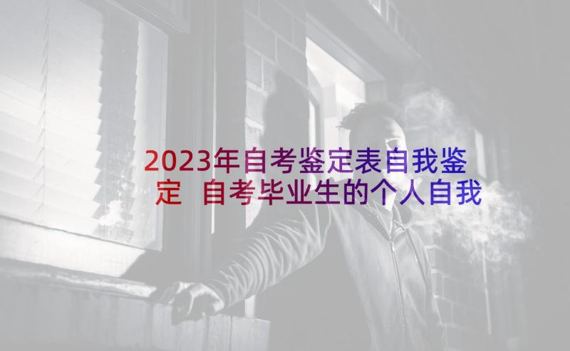 2023年自考鉴定表自我鉴定 自考毕业生的个人自我鉴定(精选5篇)